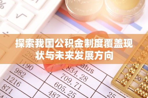青县探索我国公积金制度覆盖现状与未来发展方向