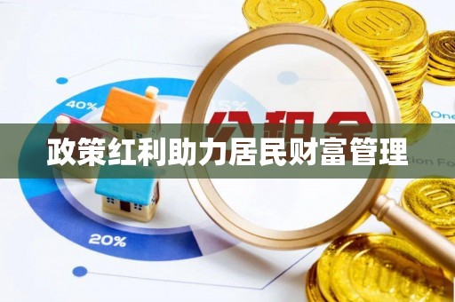 青县政策红利助力居民财富管理