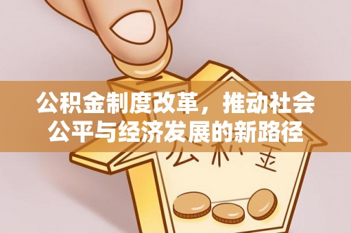 青县公积金制度改革，推动社会公平与经济发展的新路径