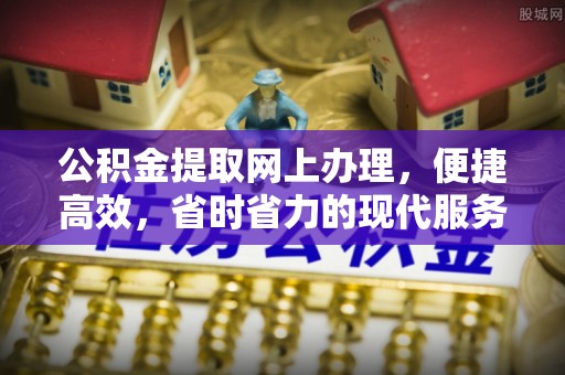 青县公积金提取网上办理，便捷高效，省时省力的现代服务
