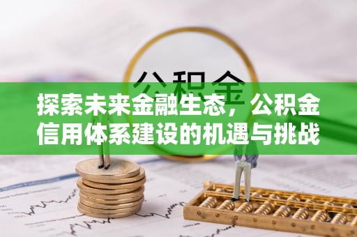青县探索未来金融生态，公积金信用体系建设的机遇与挑战