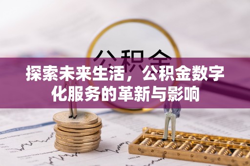 青县探索未来生活，公积金数字化服务的革新与影响