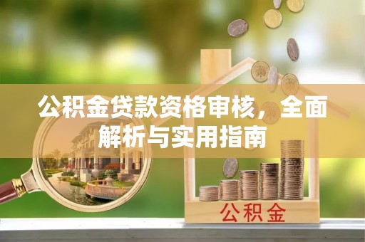 青县公积金贷款资格审核，全面解析与实用指南