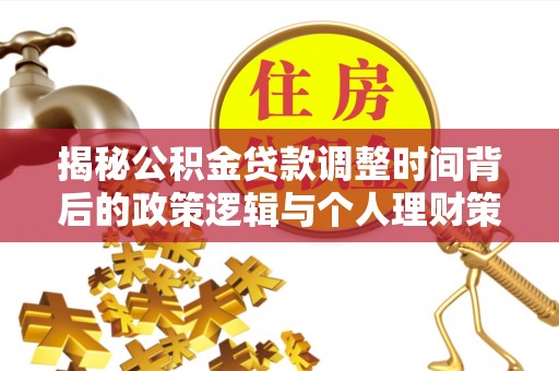 青县揭秘公积金贷款调整时间背后的政策逻辑与个人理财策略