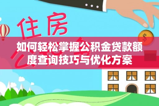 青县如何轻松掌握公积金贷款额度查询技巧与优化方案