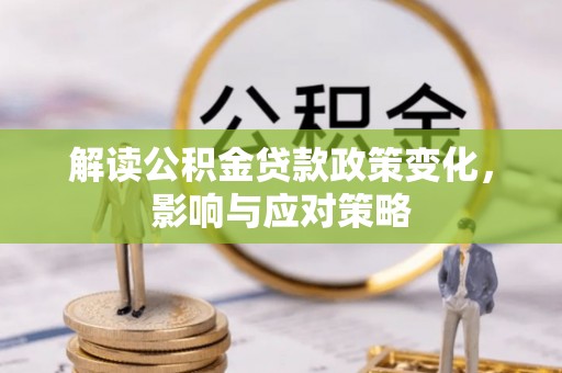 青县解读公积金贷款政策变化，影响与应对策略