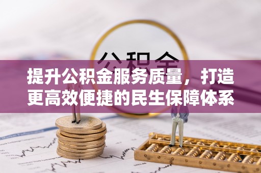 青县提升公积金服务质量，打造更高效便捷的民生保障体系
