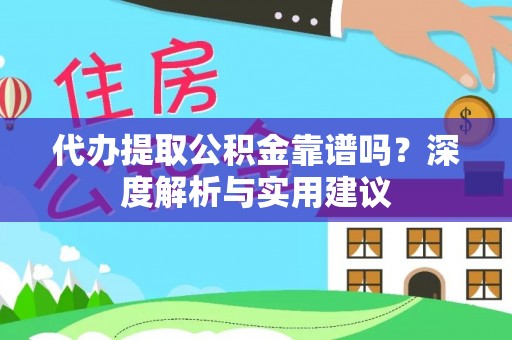 青县代办提取公积金靠谱吗？深度解析与实用建议