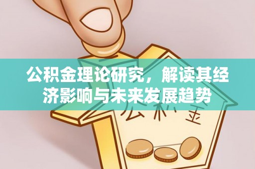 青县公积金理论研究，解读其经济影响与未来发展趋势