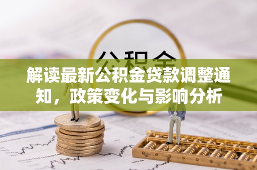 青县解读最新公积金贷款调整通知，政策变化与影响分析