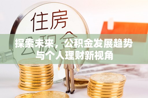 青县探索未来，公积金发展趋势与个人理财新视角