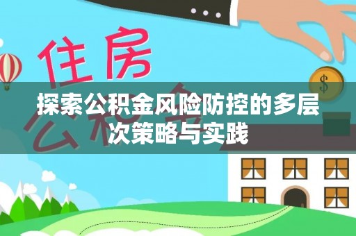 青县探索公积金风险防控的多层次策略与实践