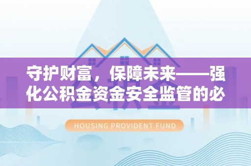 青县守护财富，保障未来——强化公积金资金安全监管的必要性