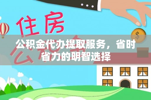 青县公积金代办提取服务，省时省力的明智选择
