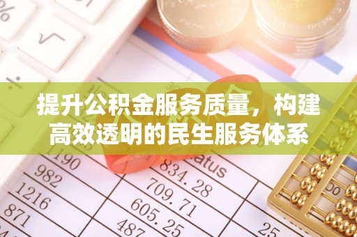 青县提升公积金服务质量，构建高效透明的民生服务体系