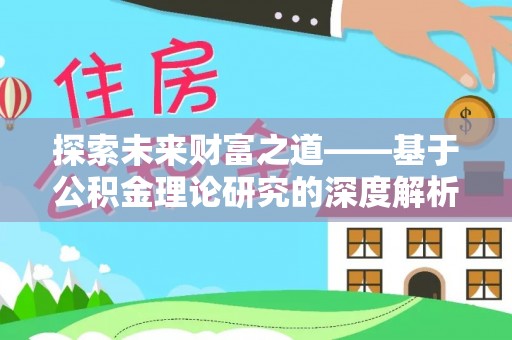 青县探索未来财富之道——基于公积金理论研究的深度解析