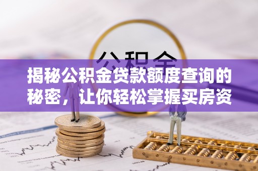 青县揭秘公积金贷款额度查询的秘密，让你轻松掌握买房资金规划