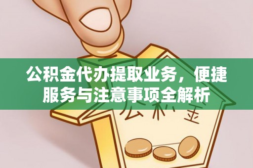 青县公积金代办提取业务，便捷服务与注意事项全解析