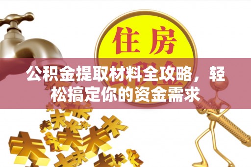 青县公积金提取材料全攻略，轻松搞定你的资金需求