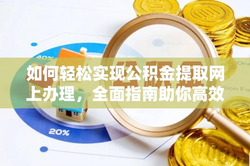 青县如何轻松实现公积金提取网上办理，全面指南助你高效完成