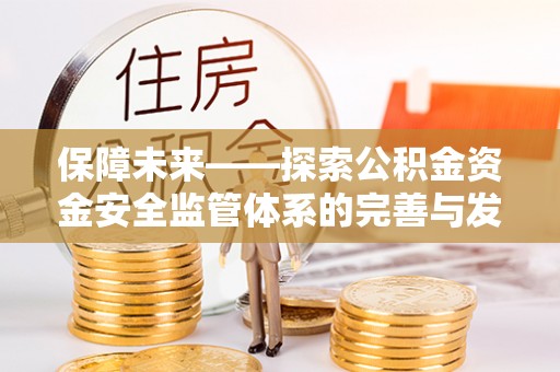 青县保障未来——探索公积金资金安全监管体系的完善与发展