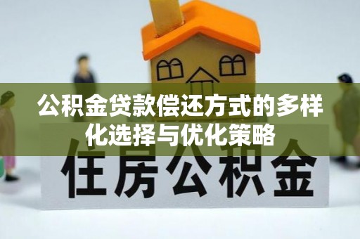 青县公积金贷款偿还方式的多样化选择与优化策略