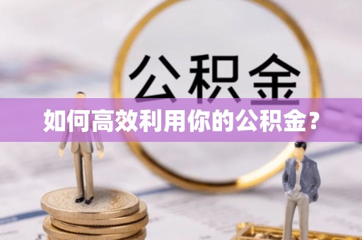 青县如何高效利用你的公积金？