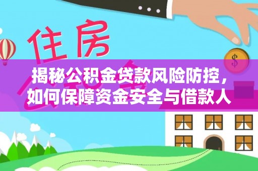 青县揭秘公积金贷款风险防控，如何保障资金安全与借款人权益