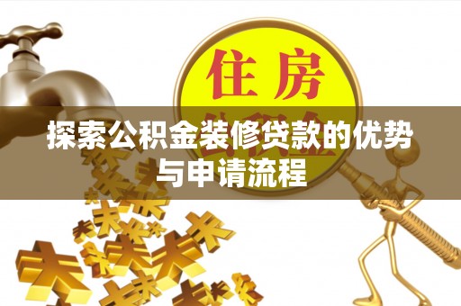 青县探索公积金装修贷款的优势与申请流程