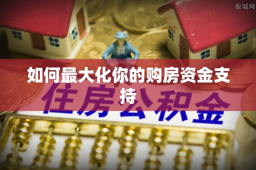 青县如何最大化你的购房资金支持