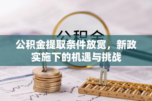 青县公积金提取条件放宽，新政实施下的机遇与挑战