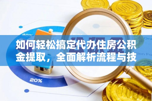 青县如何轻松搞定代办住房公积金提取，全面解析流程与技巧