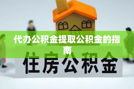 青县代办公积金提取公积金的指南