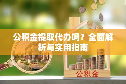 青县公积金提取代办吗？全面解析与实用指南