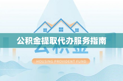 青县公积金提取代办服务指南