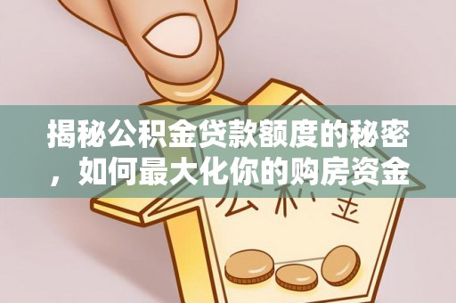 青县揭秘公积金贷款额度的秘密，如何最大化你的购房资金
