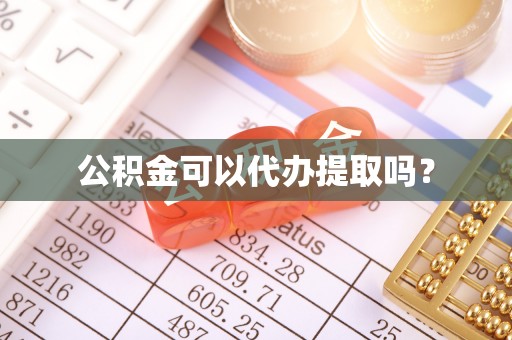 青县公积金可以代办提取吗？