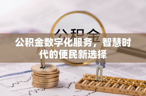 青县公积金数字化服务，智慧时代的便民新选择