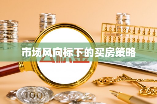 青县市场风向标下的买房策略