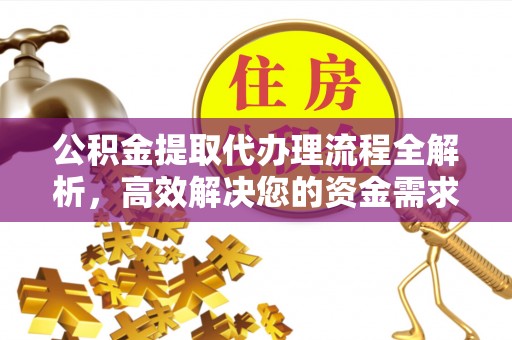 青县公积金提取代办理流程全解析，高效解决您的资金需求