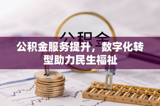青县公积金服务提升，数字化转型助力民生福祉