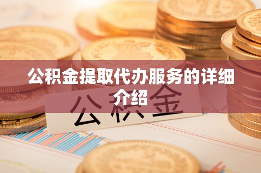 青县公积金提取代办服务的详细介绍