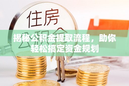 青县揭秘公积金提取流程，助你轻松搞定资金规划