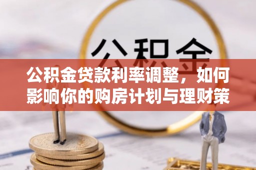 青县公积金贷款利率调整，如何影响你的购房计划与理财策略