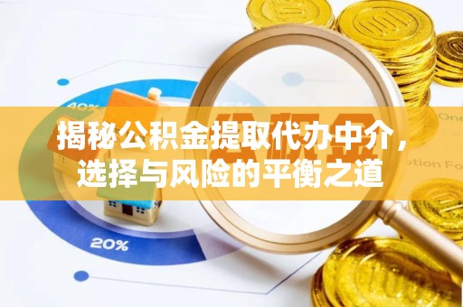 青县揭秘公积金提取代办中介，选择与风险的平衡之道