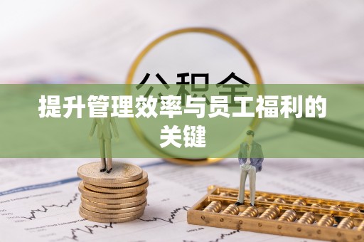 青县提升管理效率与员工福利的关键