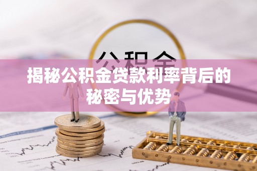 青县揭秘公积金贷款利率背后的秘密与优势