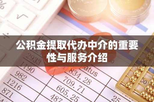 青县公积金提取代办中介的重要性与服务介绍