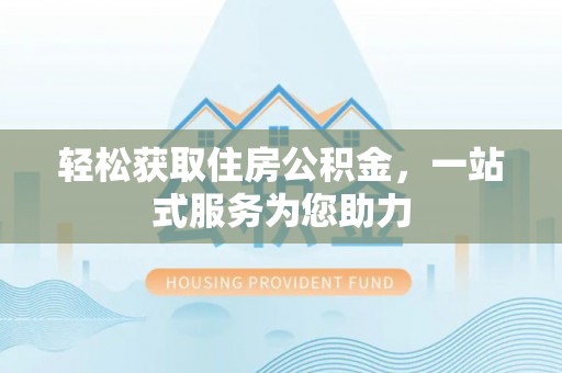 青县轻松获取住房公积金，一站式服务为您助力