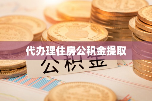 青县代办理住房公积金提取